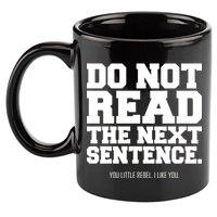 Do Not Read The Next Sentence. You Little Rebel. I Like You. 11oz C Handle Ceramic Mug