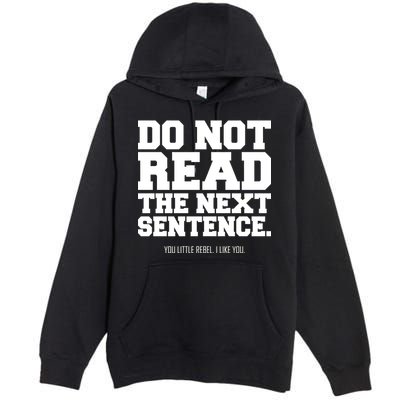 Do Not Read The Next Sentence. You Little Rebel. I Like You. Premium Pullover Hoodie