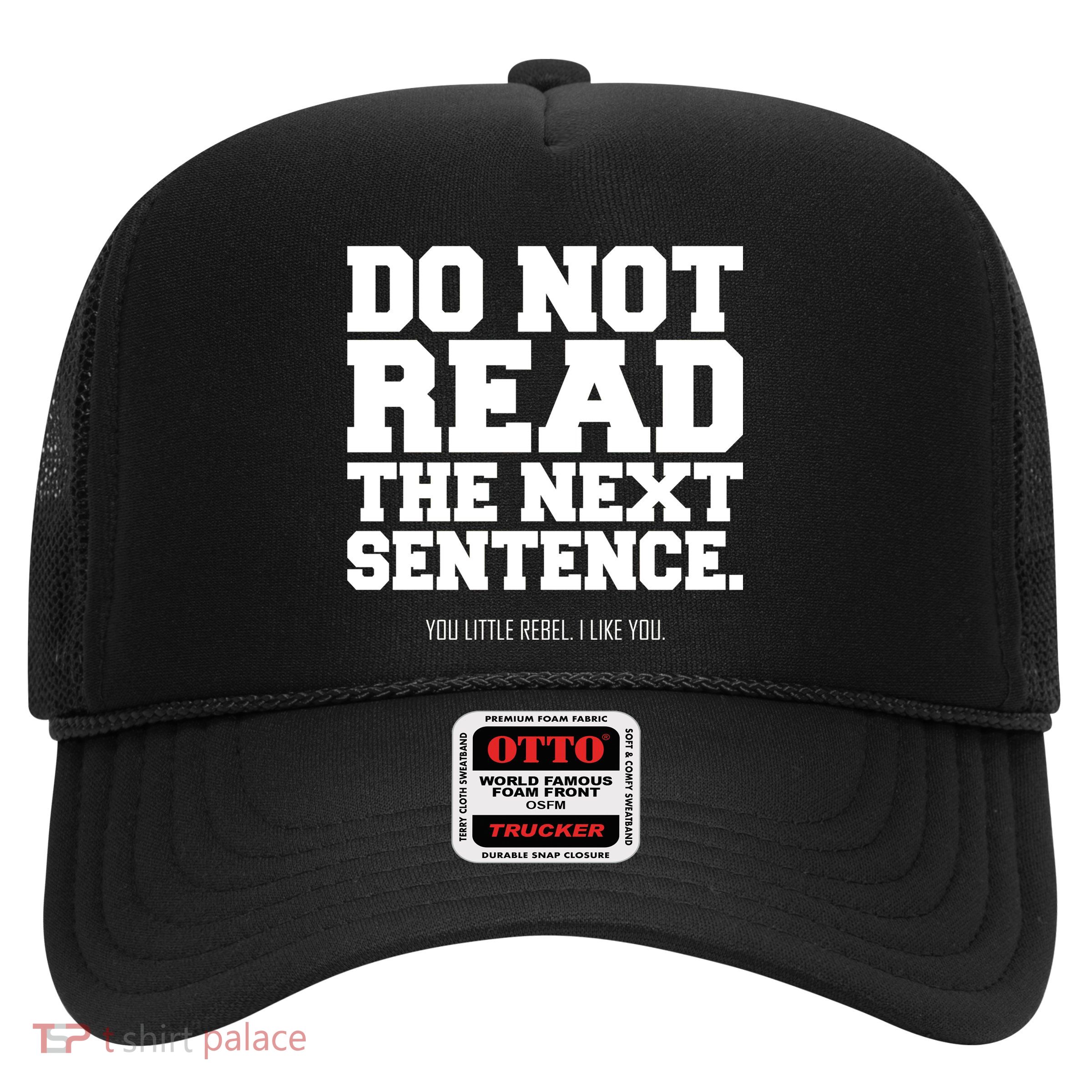 Do Not Read The Next Sentence. You Little Rebel. I Like You. Trucker Hat