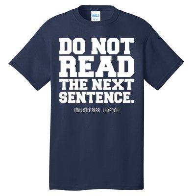 Do Not Read The Next Sentence. You Little Rebel. I Like You. Tall T-Shirt