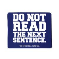 Do Not Read The Next Sentence. You Little Rebel. I Like You. Mousepad