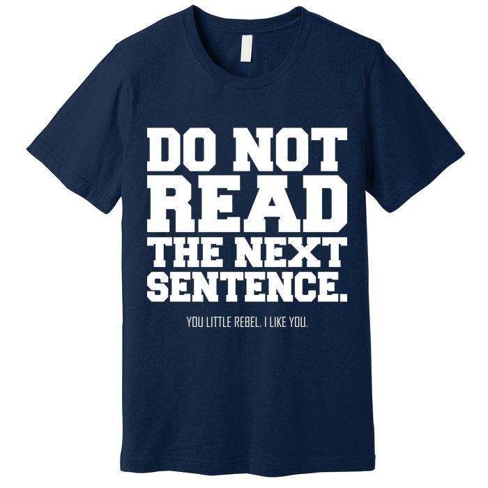 Do Not Read The Next Sentence. You Little Rebel. I Like You. Premium T-Shirt