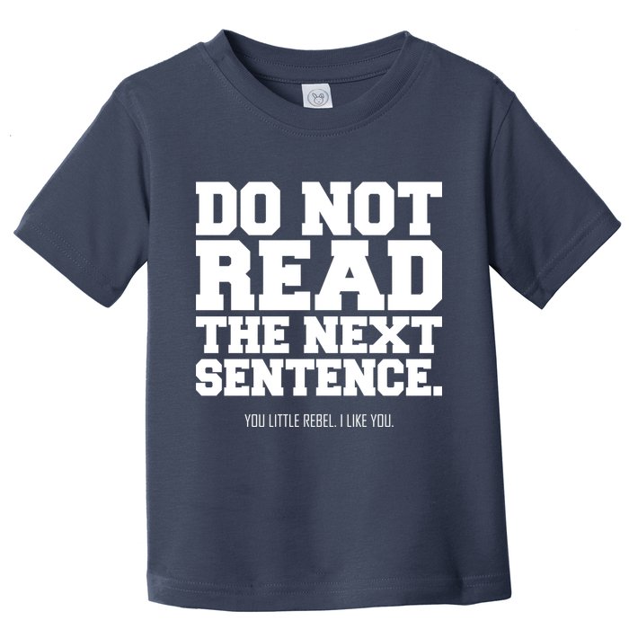 Do Not Read The Next Sentence. You Little Rebel. I Like You. Toddler T-Shirt