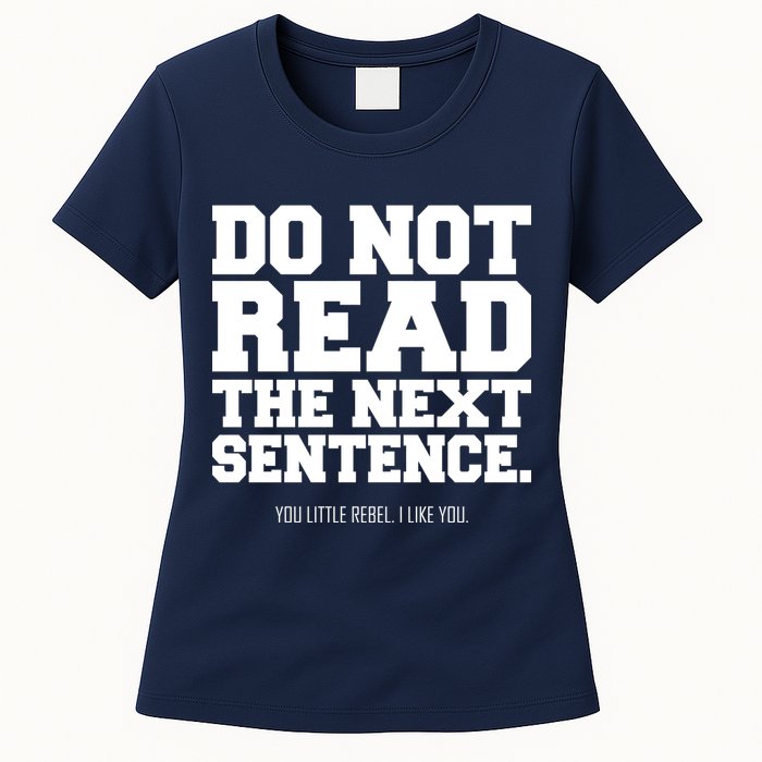 Do Not Read The Next Sentence. You Little Rebel. I Like You. Womens T-Shirt