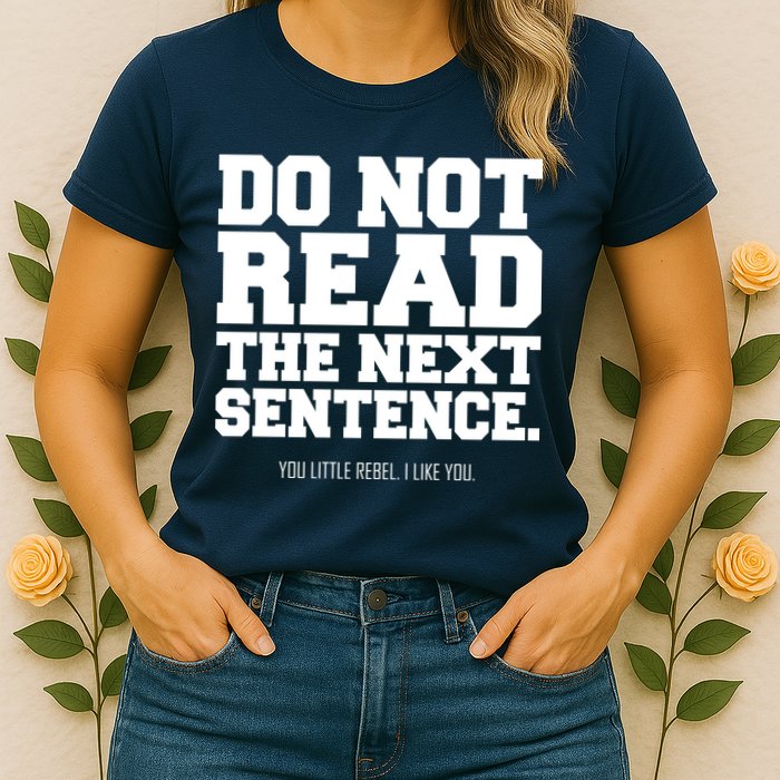 Do Not Read The Next Sentence. You Little Rebel. I Like You. Womens T-Shirt