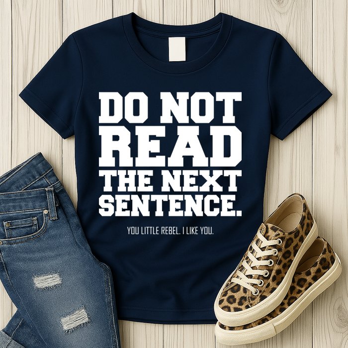 Do Not Read The Next Sentence. You Little Rebel. I Like You. Womens T-Shirt