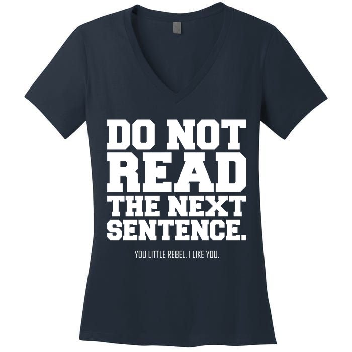 Do Not Read The Next Sentence. You Little Rebel. I Like You. Women's V-Neck T-Shirt