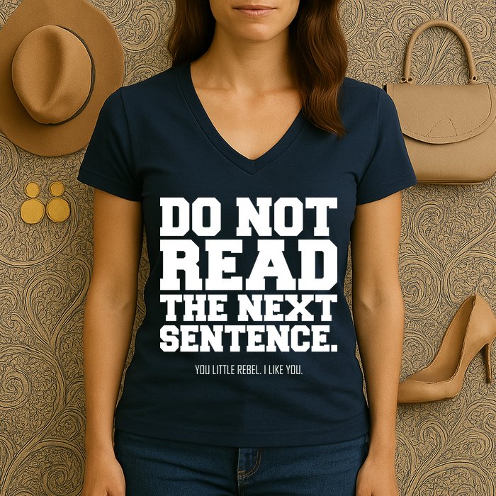Do Not Read The Next Sentence. You Little Rebel. I Like You. Women's V-Neck T-Shirt