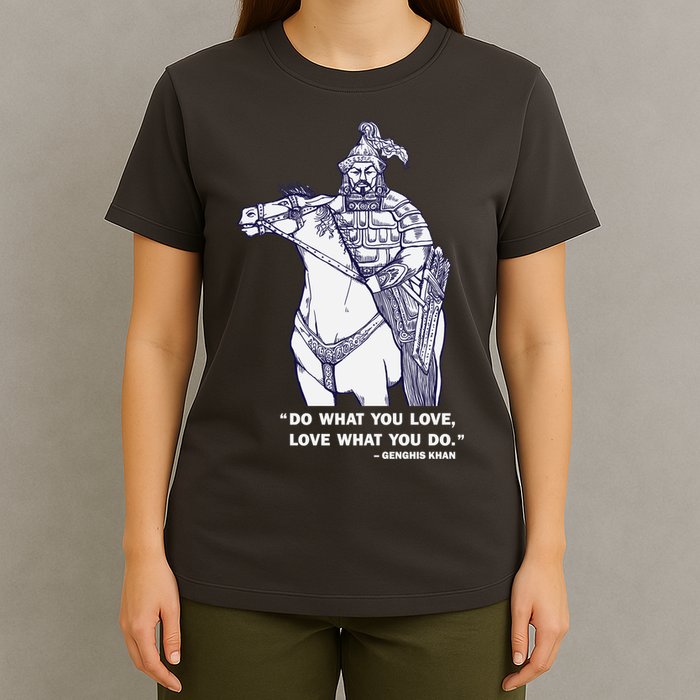Do What You Want And Love What You Do Genghis Khan T-Shirt