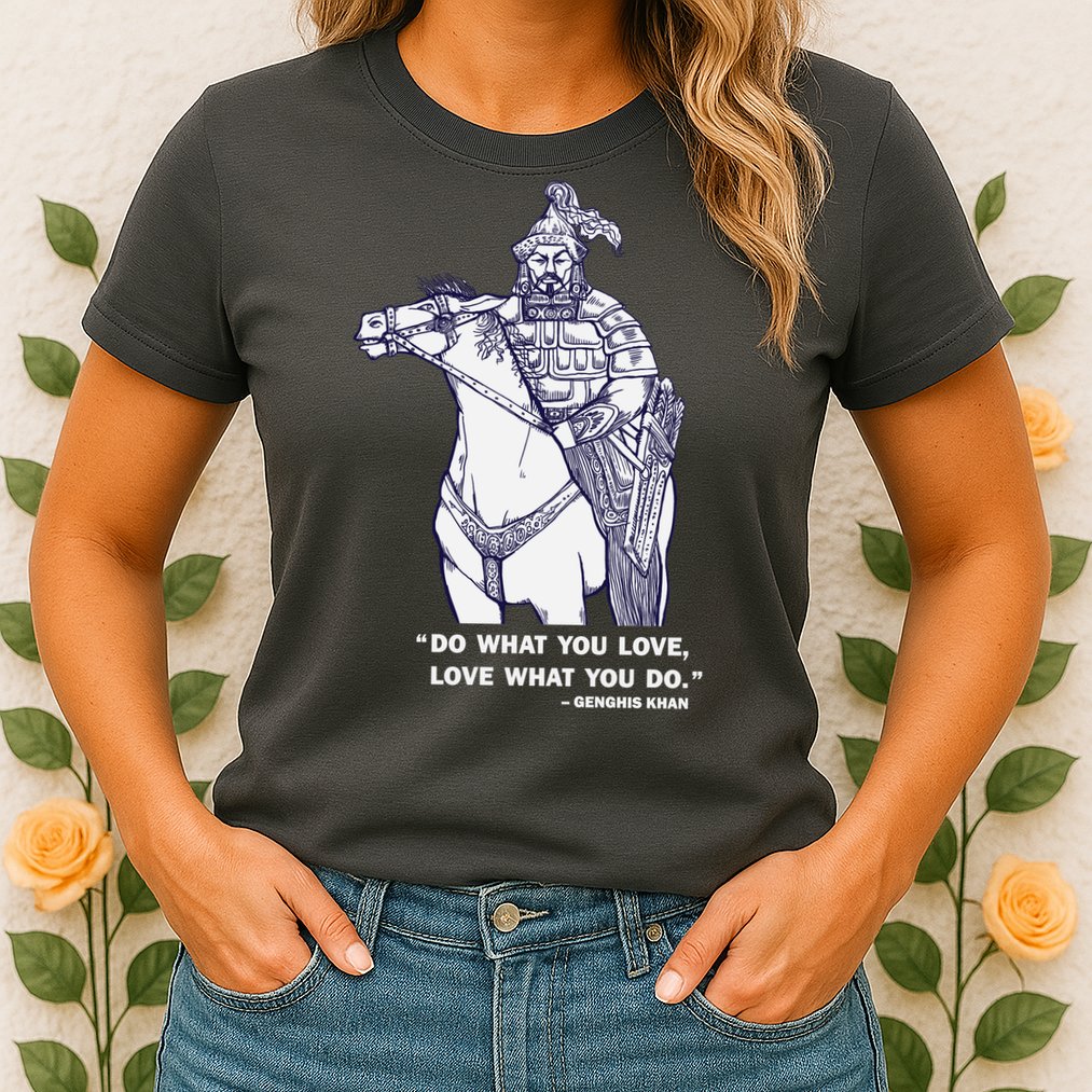 Do What You Want And Love What You Do Genghis Khan Womens T-Shirt