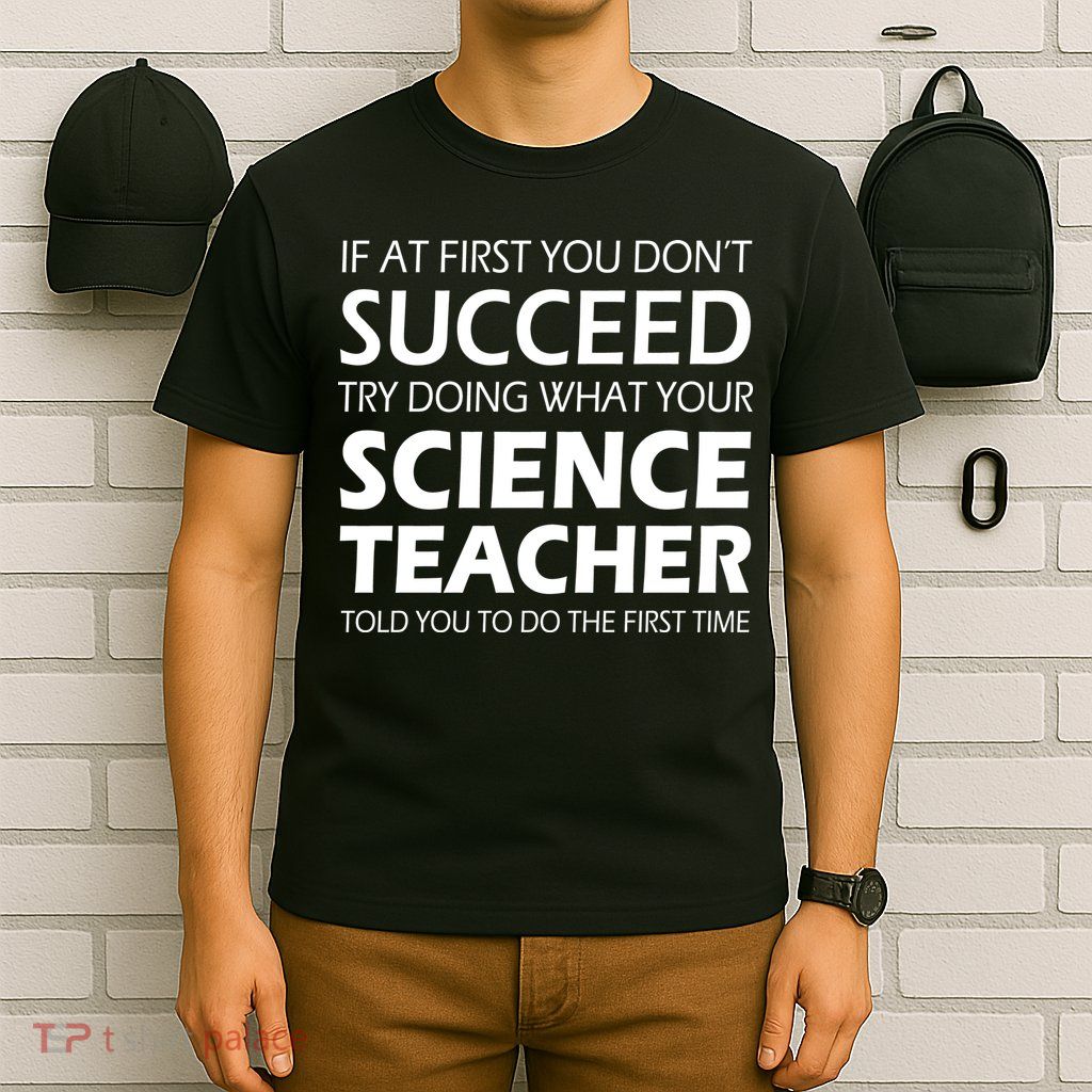 Do What Your Science Teacher Told You T-Shirt