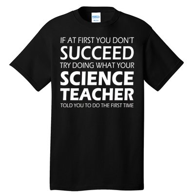 Do What Your Science Teacher Told You Tall T-Shirt