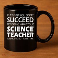 Do What Your Science Teacher Told You 11oz C Handle Ceramic Mug