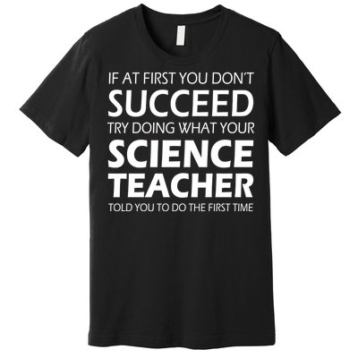 Do What Your Science Teacher Told You Premium T-Shirt