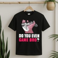 Do You Even Game Bro? Funny Gamer T-Shirt