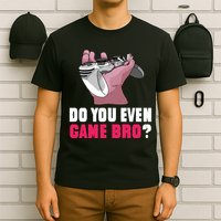 Do You Even Game Bro? Funny Gamer T-Shirt