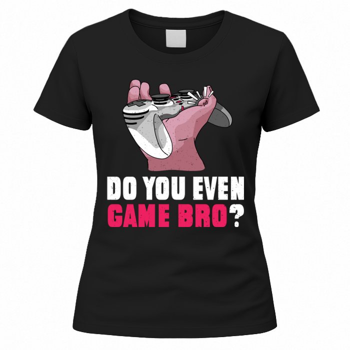 Do You Even Game Bro? Funny Gamer Women's T-Shirt