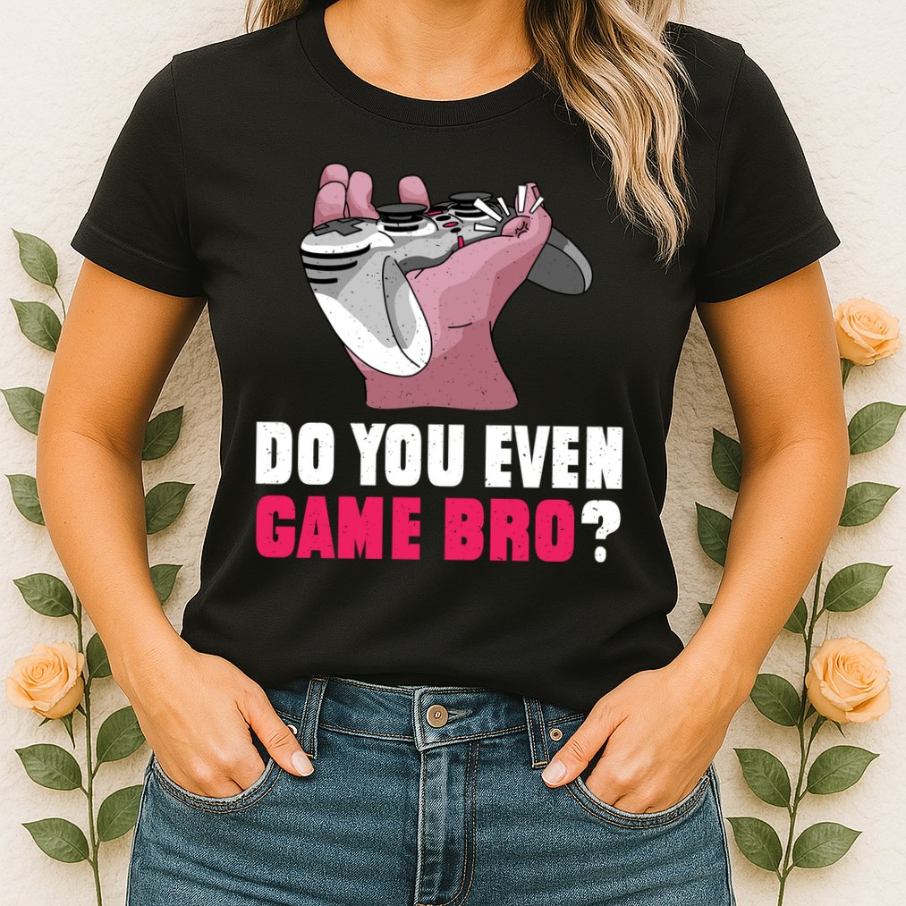 Do You Even Game Bro? Funny Gamer Womens T-Shirt