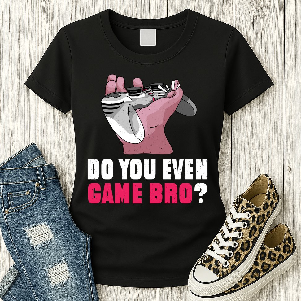 Do You Even Game Bro? Funny Gamer Womens T-Shirt