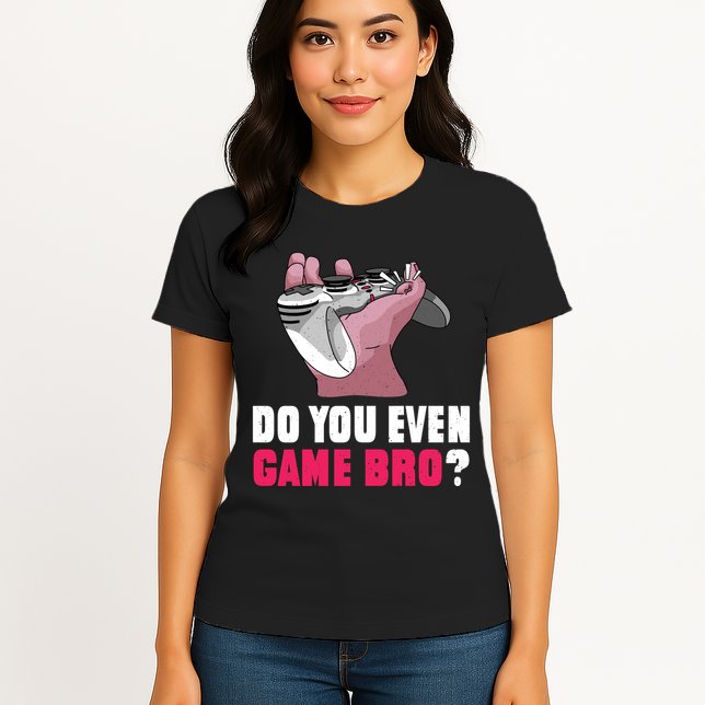 Do You Even Game Bro? Funny Gamer Womens T-Shirt