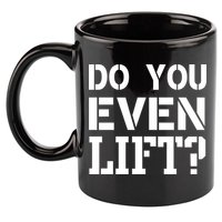 Do You Even Lift? 11oz C Handle Ceramic Mug