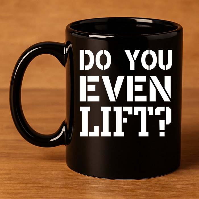 Do You Even Lift? 11oz C Handle Ceramic Mug