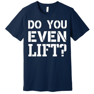 Do You Even Lift? Premium T-Shirt