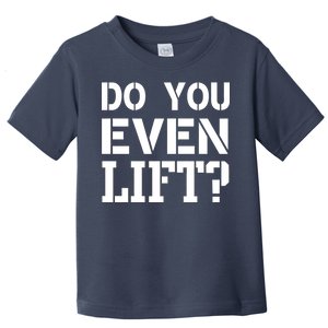 Do You Even Lift? Toddler T-Shirt