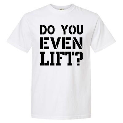 Do You Even Lift? Garment-Dyed Heavyweight T-Shirt