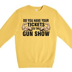 Do You Have Tickets To The Gun Show Premium Crewneck Sweatshirt