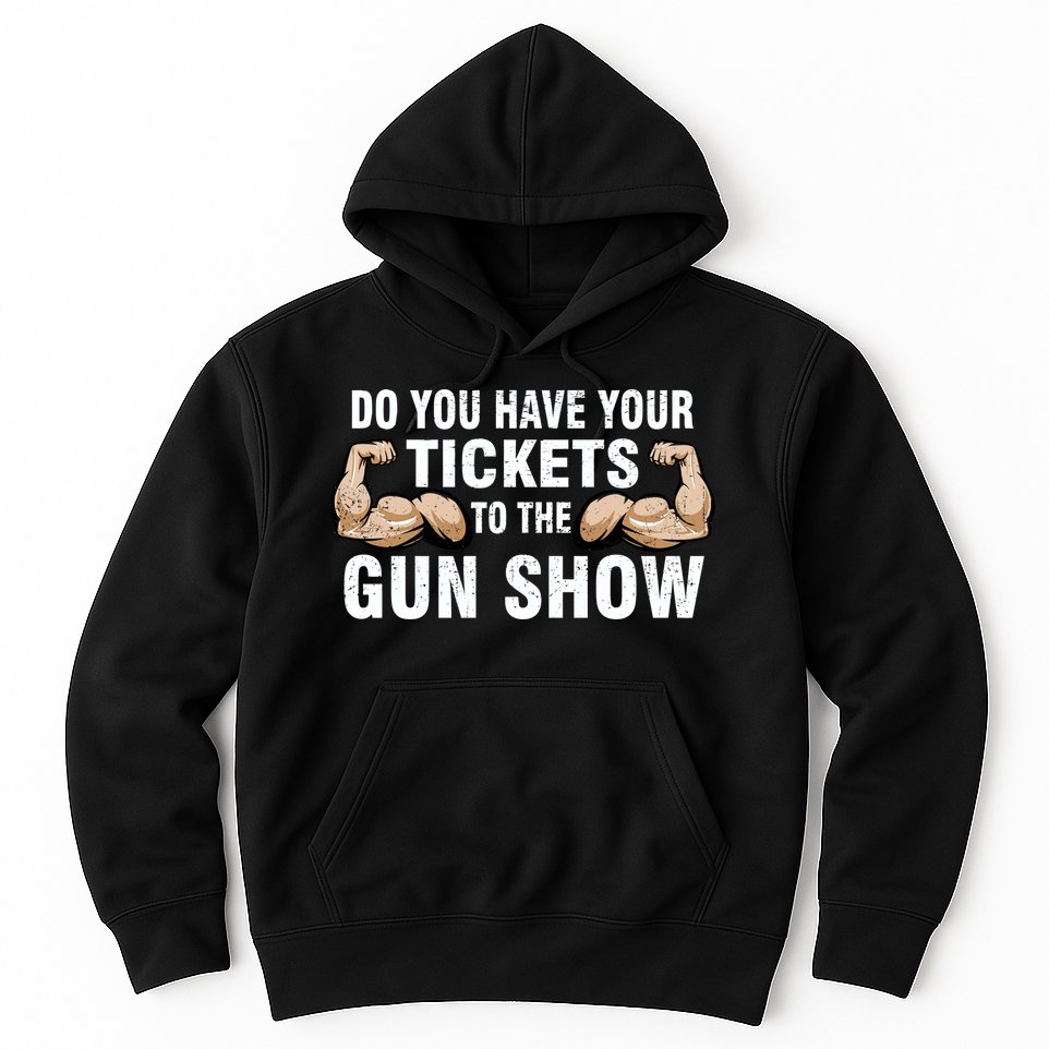 Do You Have Tickets To The Gun Show Hoodie