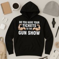Do You Have Tickets To The Gun Show Hoodie