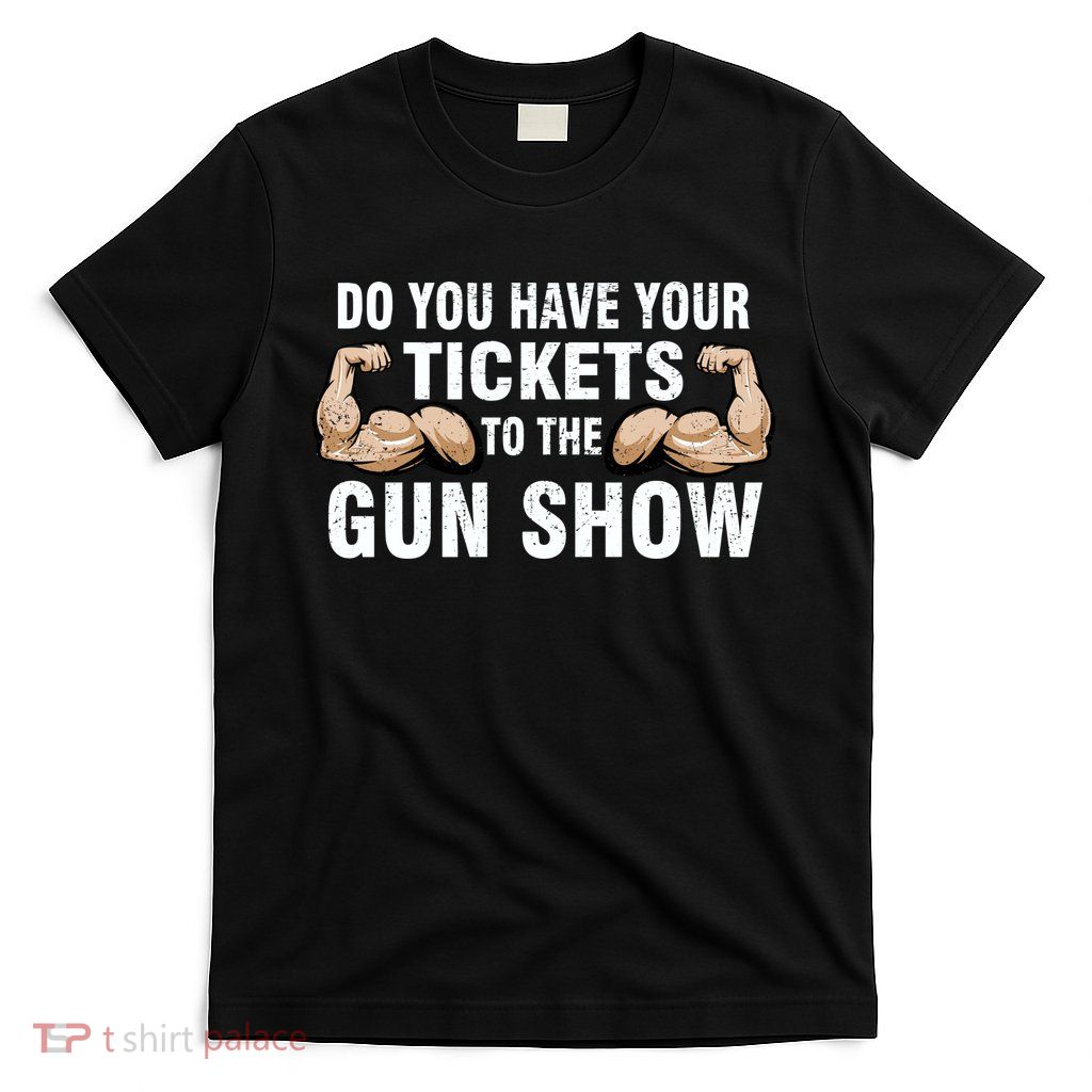 Do You Have Tickets To The Gun Show T-Shirt