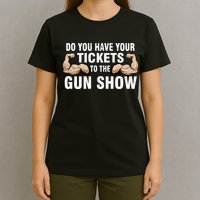 Do You Have Tickets To The Gun Show T-Shirt