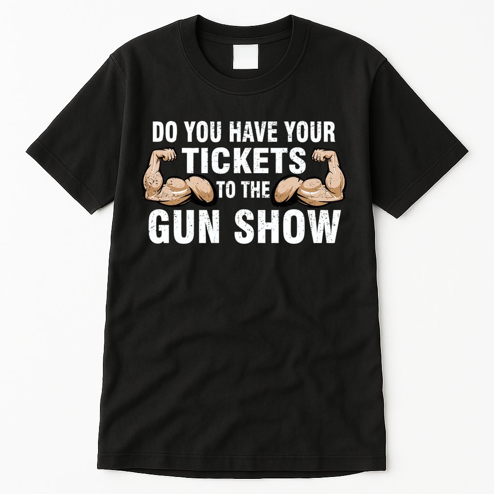 Do You Have Tickets To The Gun Show Tall T-Shirt