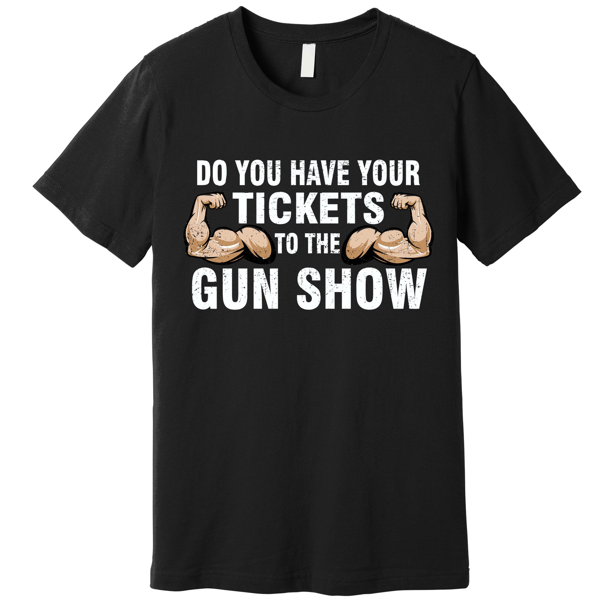 Do You Have Tickets To The Gun Show Premium T-Shirt