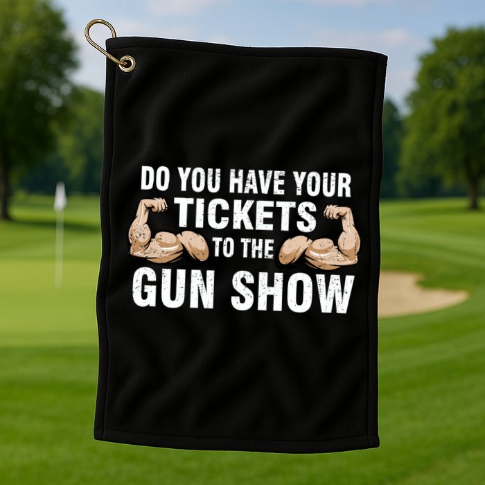 Do You Have Tickets To The Gun Show Golf Towel