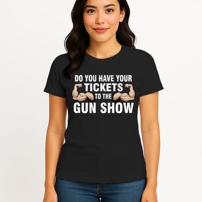 Do You Have Tickets To The Gun Show Womens T-Shirt