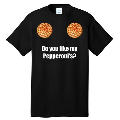 Do You Like My Pepperoni's Tall T-Shirt