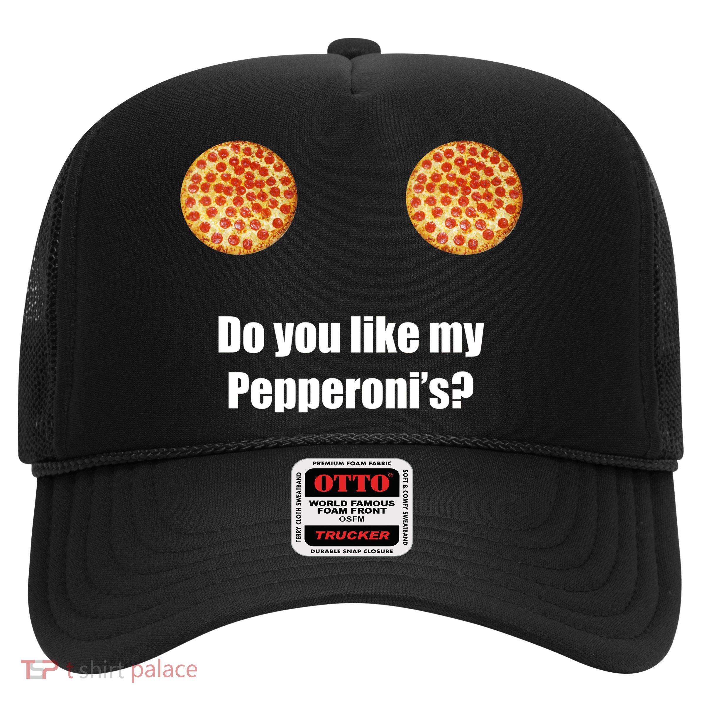 Do You Like My Pepperoni's1 Trucker Hat