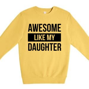 Dad Of Awesome Like My Daughter Fathers Day Dad Funny Gift Premium Crewneck Sweatshirt