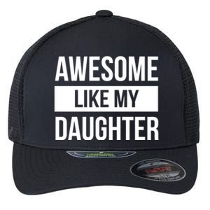 Dad Of Awesome Like My Daughter Fathers Day Dad Funny Gift Flexfit Unipanel Trucker Cap