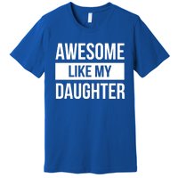 Dad Of Awesome Like My Daughter Fathers Day Dad Funny Gift Premium T-Shirt