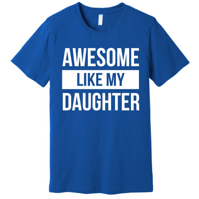 Dad Of Awesome Like My Daughter Fathers Day Dad Funny Gift Premium T-Shirt