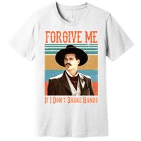 Doc Holliday Forgive Me If I Don't Shake Hands Premium T-Shirt