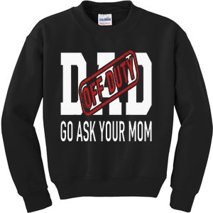 Dad Off Duty Go Ask Your Mom Kids Sweatshirt