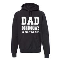 Dad Off Duty Go Ask Your Mom Funny Vintage Fathers Day Premium Hoodie