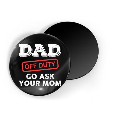 Dad Off Duty Go Ask Your Mom Funny Dad Father Father's Day Magnet