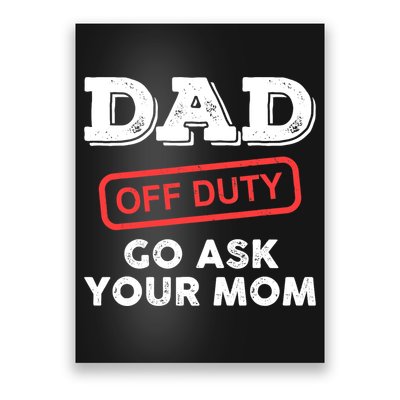 Dad Off Duty Go Ask Your Mom Funny Dad Father Father's Day Poster