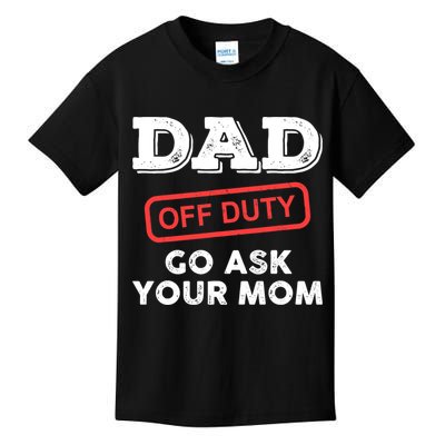 Dad Off Duty Go Ask Your Mom Funny Dad Father Father's Day Kids T-Shirt